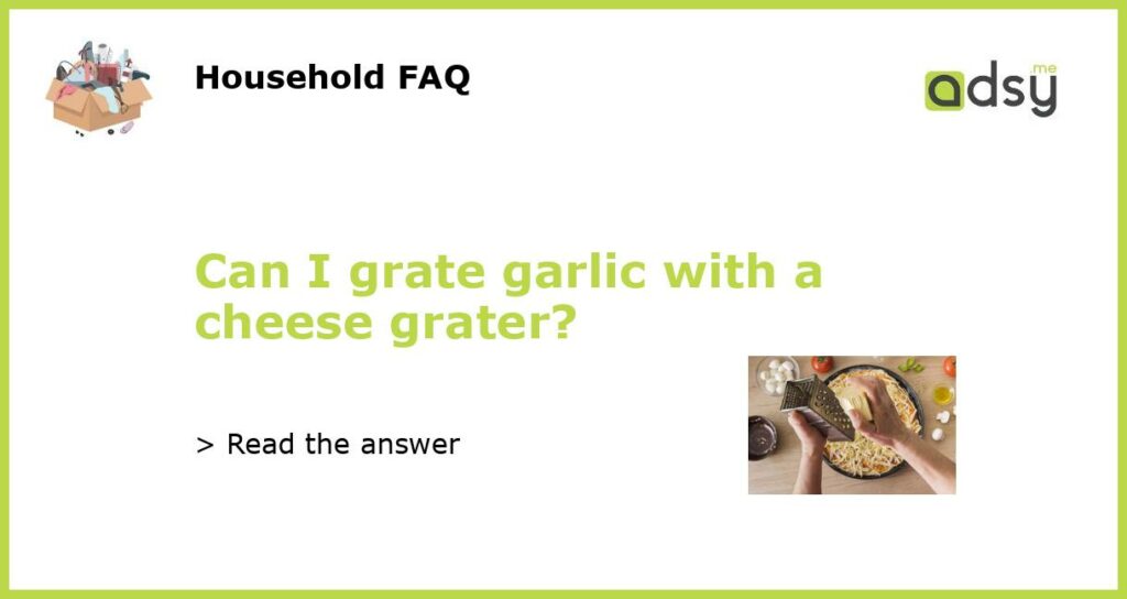 Can I grate garlic with a cheese grater featured