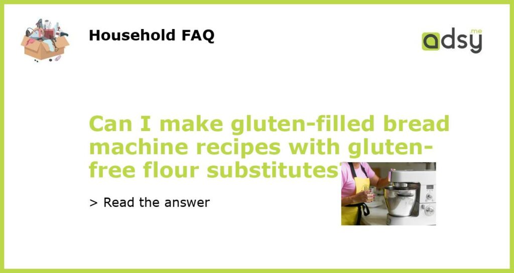 Can I make gluten filled bread machine recipes with gluten free flour substitutes featured