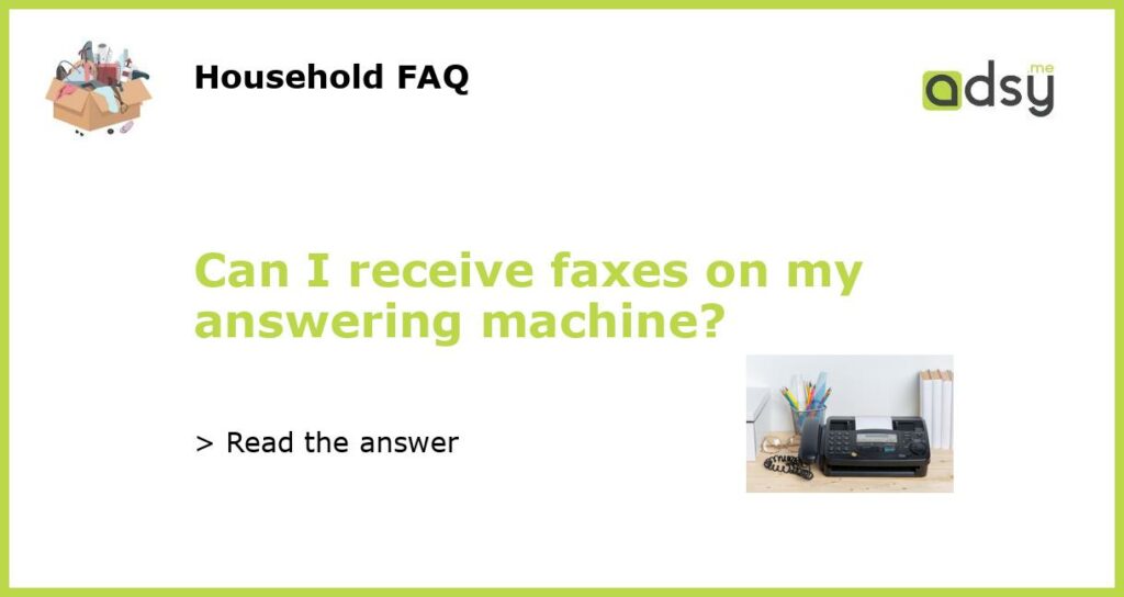 Can I receive faxes on my answering machine featured