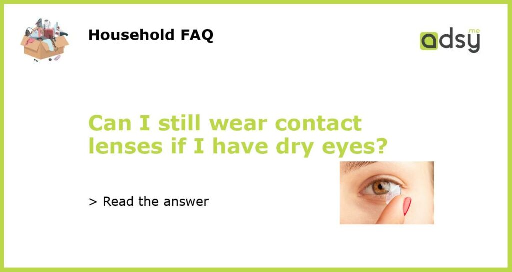 Can I still wear contact lenses if I have dry eyes featured