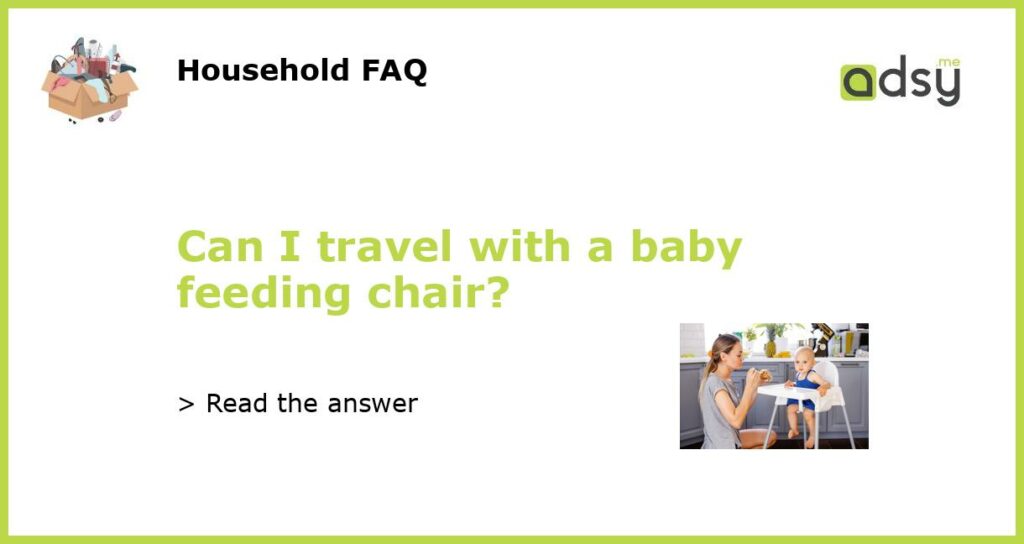 Can I travel with a baby feeding chair?