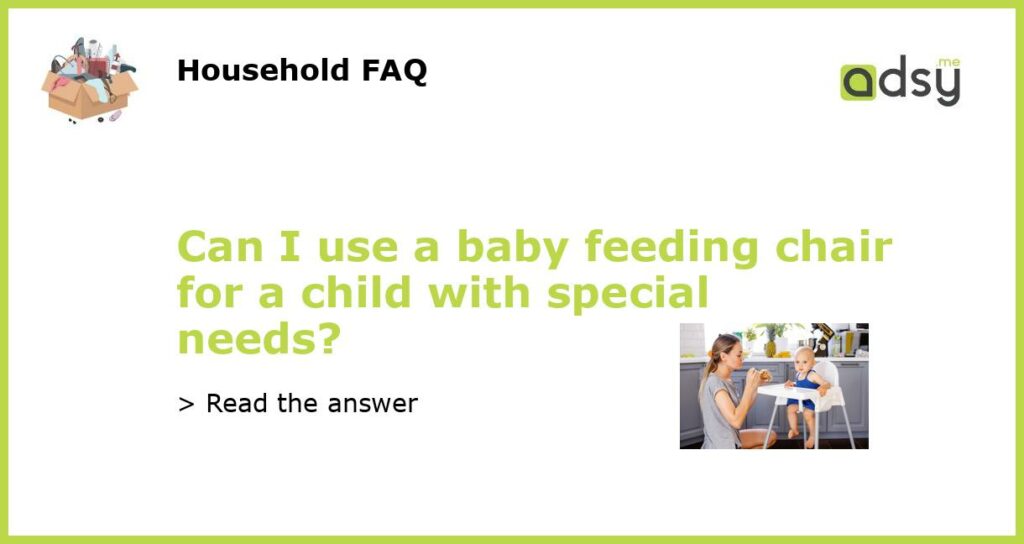Can I use a baby feeding chair for a child with special needs featured