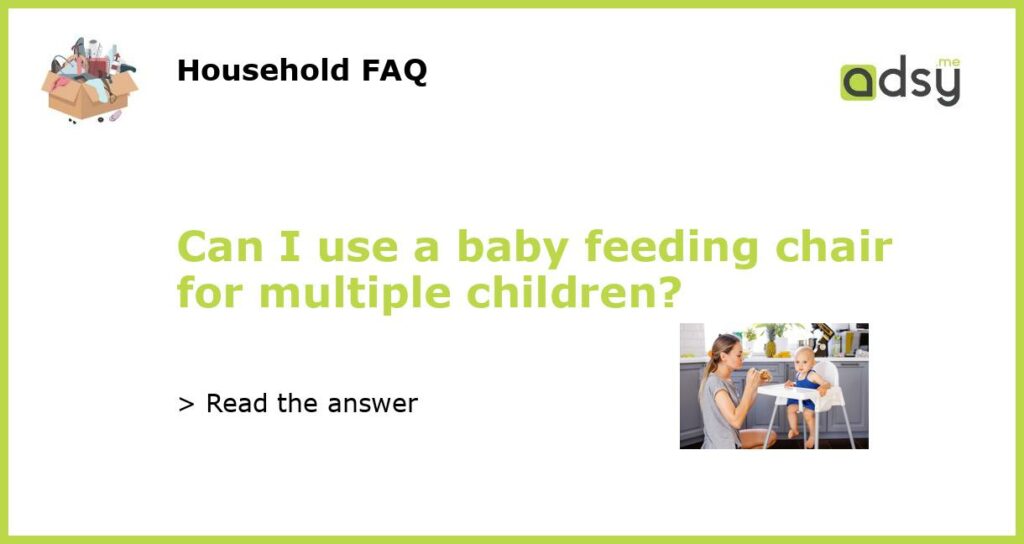 Can I use a baby feeding chair for multiple children featured