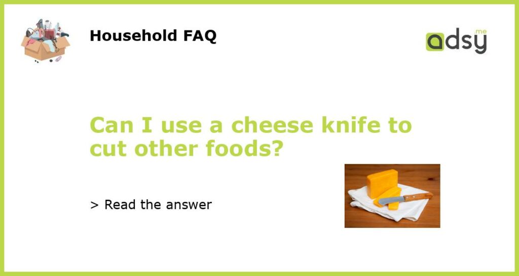 Can I use a cheese knife to cut other foods featured