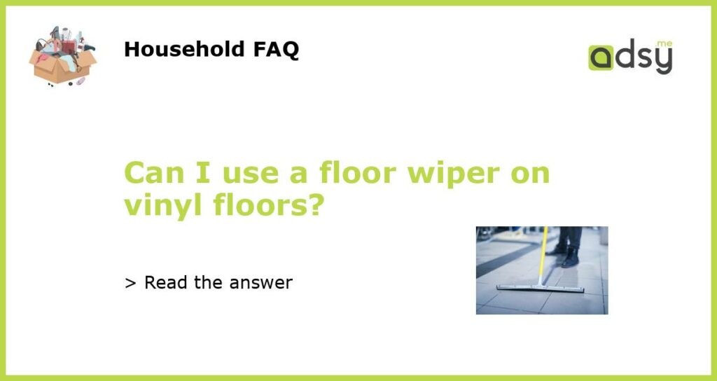 Can I use a floor wiper on vinyl floors featured