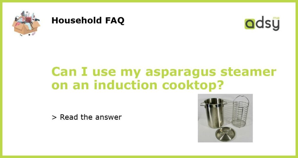 Can I use my asparagus steamer on an induction cooktop featured