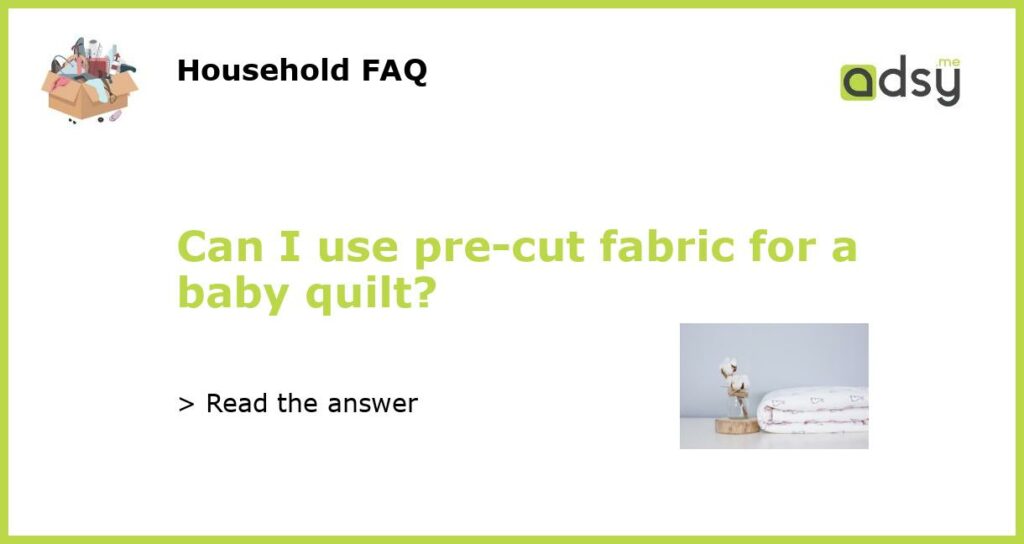 Can I use pre cut fabric for a baby quilt featured
