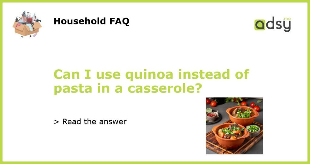 Can I use quinoa instead of pasta in a casserole?