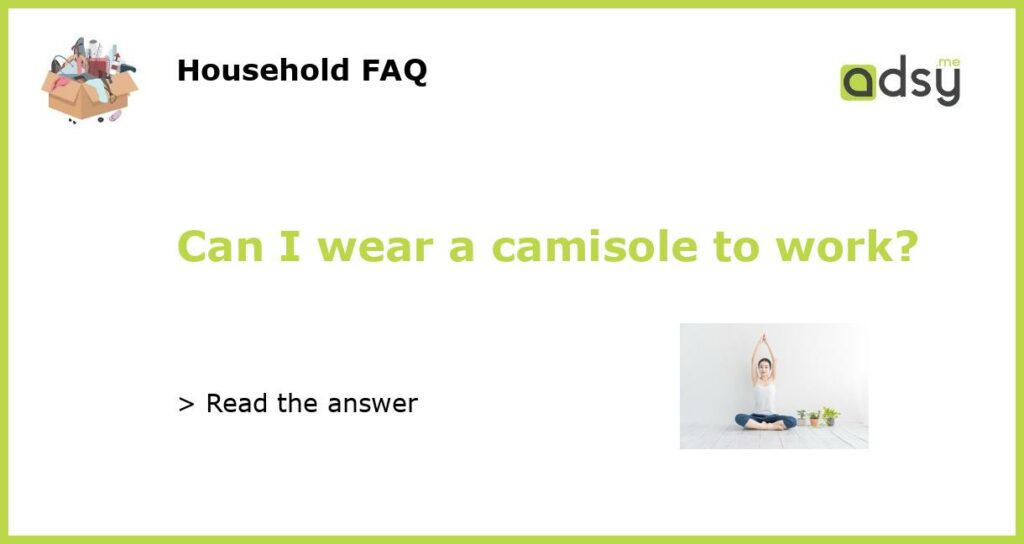 Can I wear a camisole to work featured
