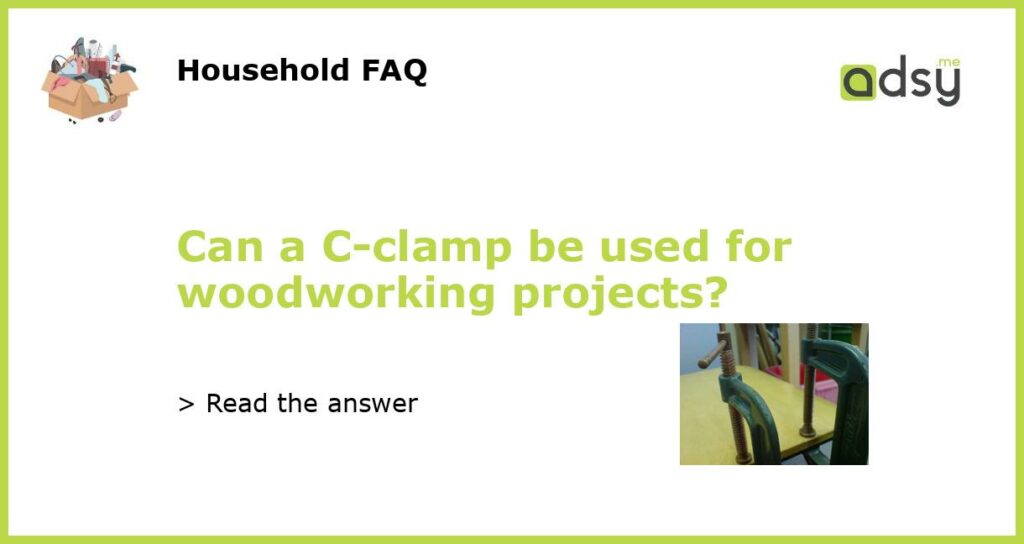 Can a C clamp be used for woodworking projects featured
