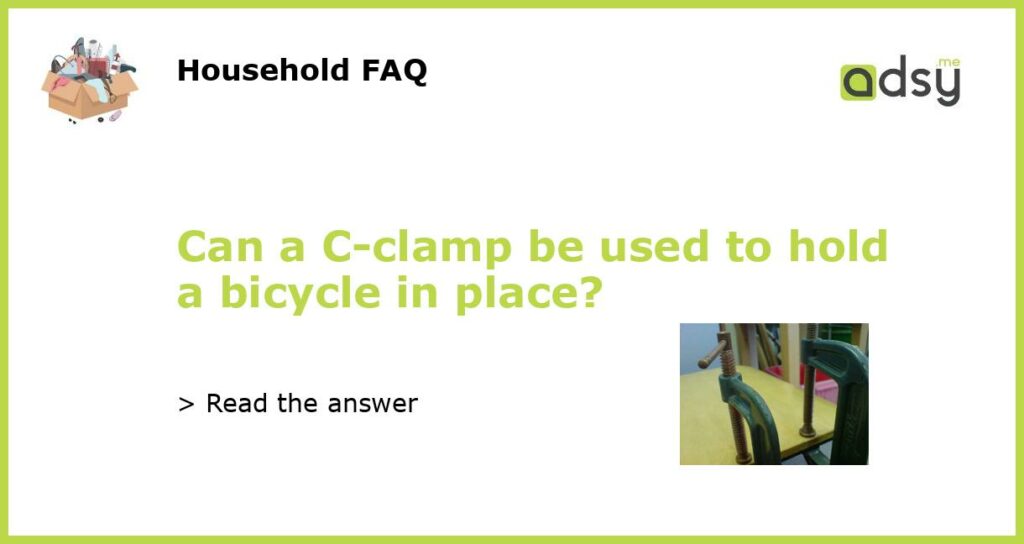 Can a C clamp be used to hold a bicycle in place featured