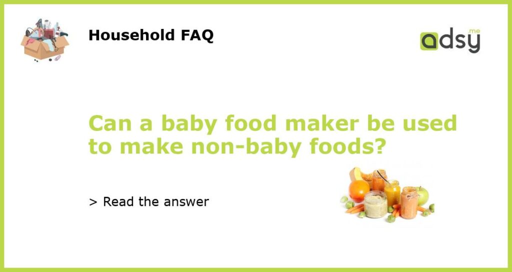 Can a baby food maker be used to make non baby foods featured