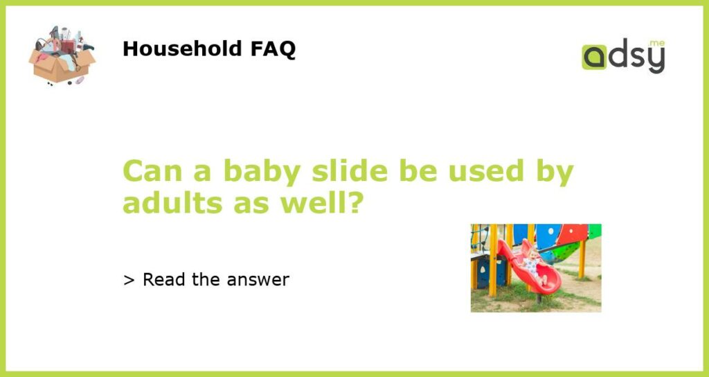 Can a baby slide be used by adults as well featured