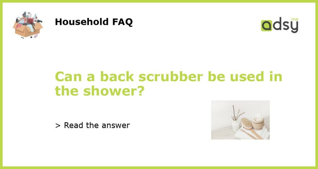 Can a back scrubber be used in the shower featured