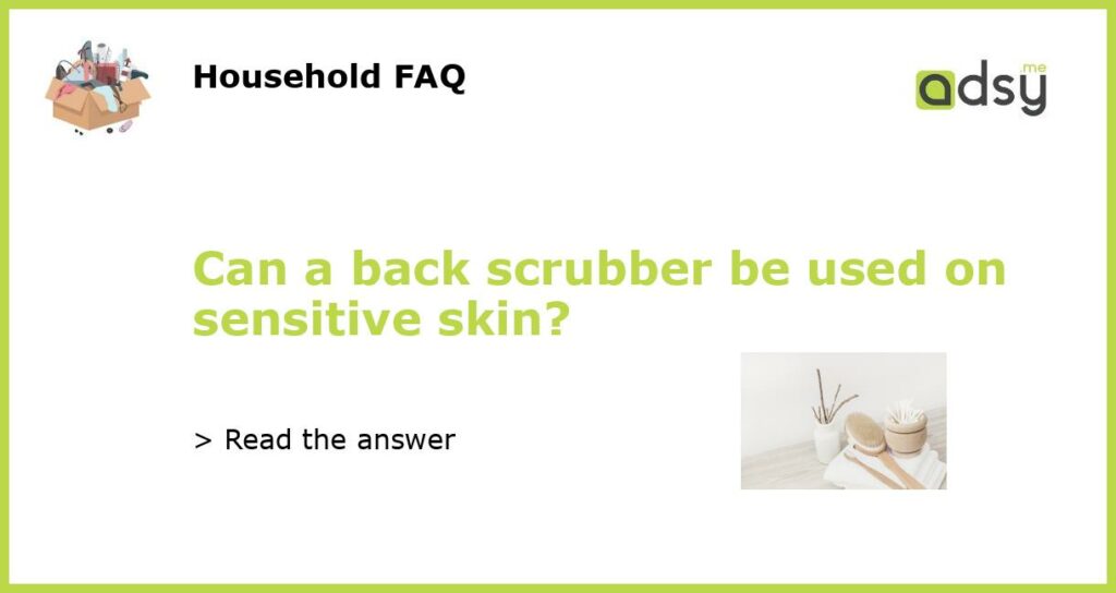 Can a back scrubber be used on sensitive skin featured
