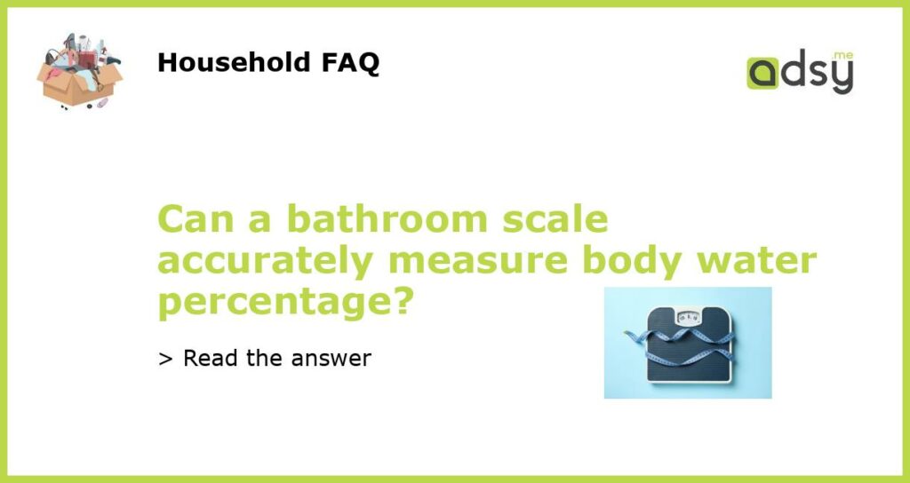 Can a bathroom scale accurately measure body water percentage featured