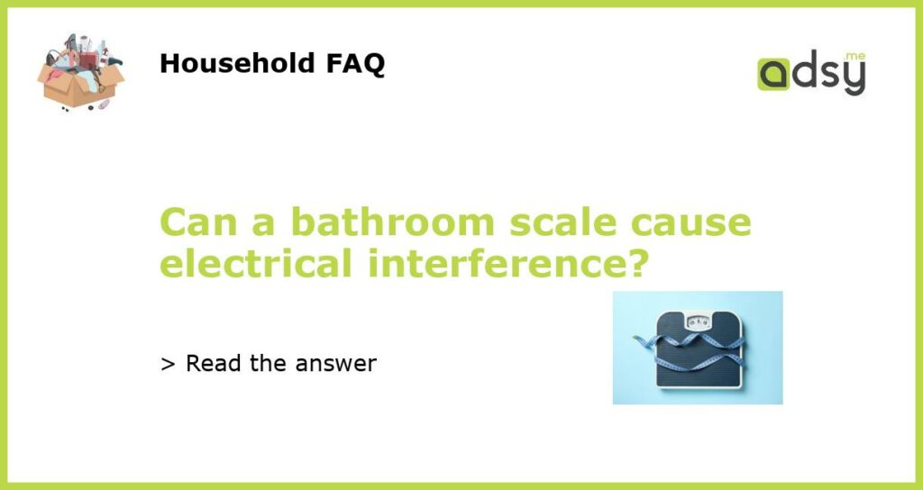 Can a bathroom scale cause electrical interference featured
