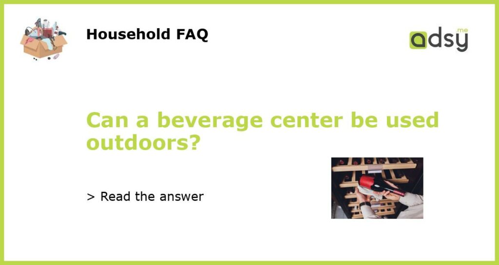 Can a beverage center be used outdoors featured