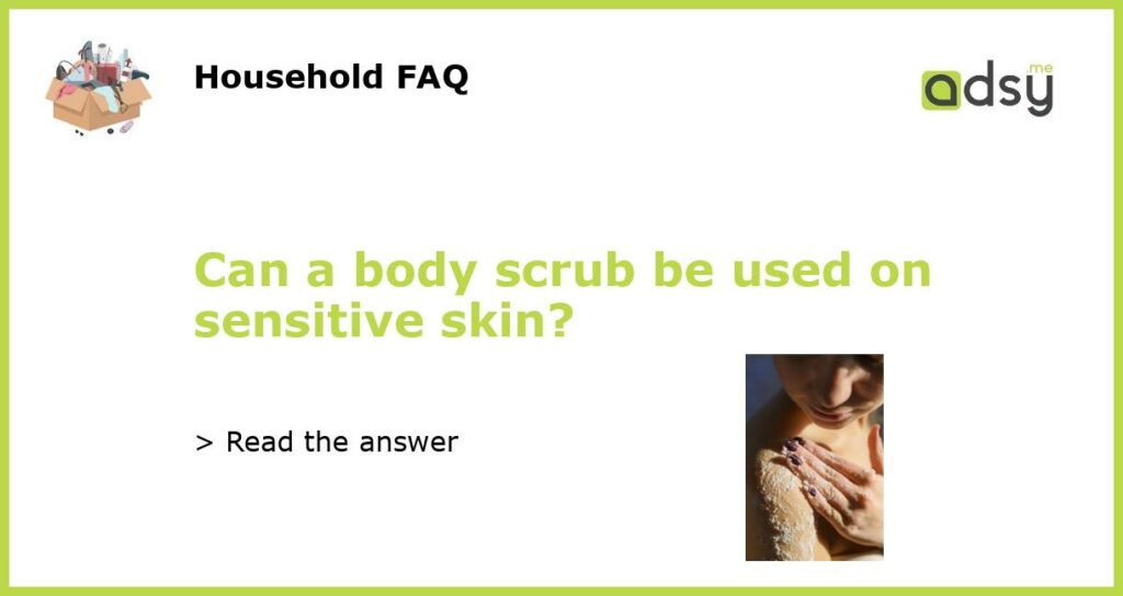 Can a body scrub be used on sensitive skin featured