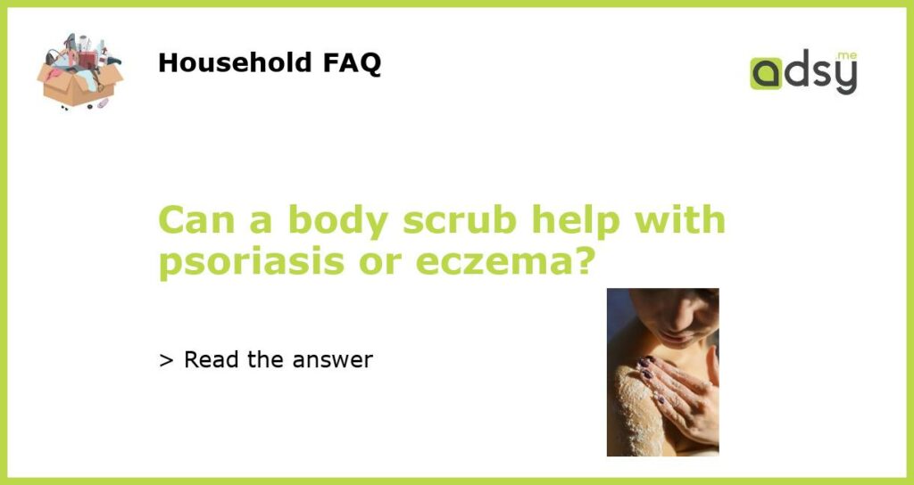 Can a body scrub help with psoriasis or eczema featured