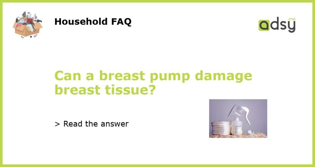 Can a breast pump damage breast tissue featured