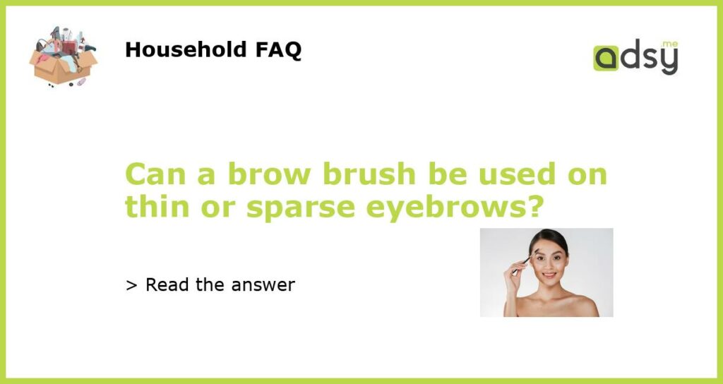 Can a brow brush be used on thin or sparse eyebrows featured