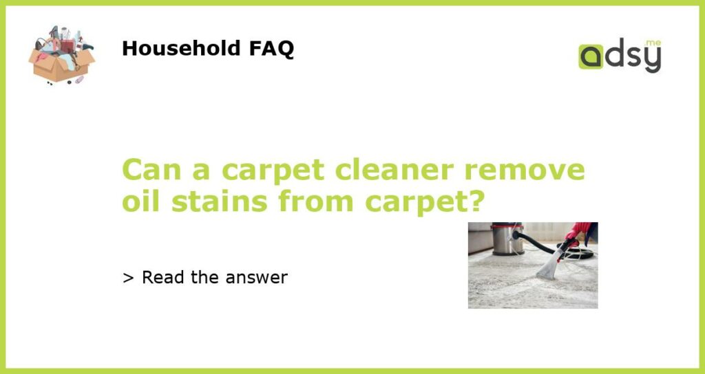 Can a carpet cleaner remove oil stains from carpet featured