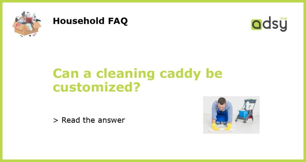 Can a cleaning caddy be customized featured