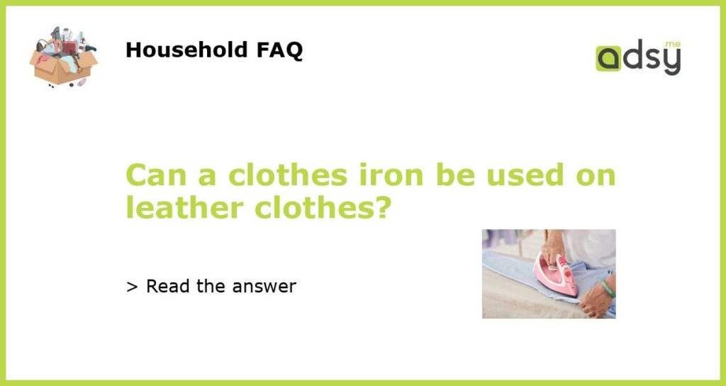 Can a clothes iron be used on leather clothes featured