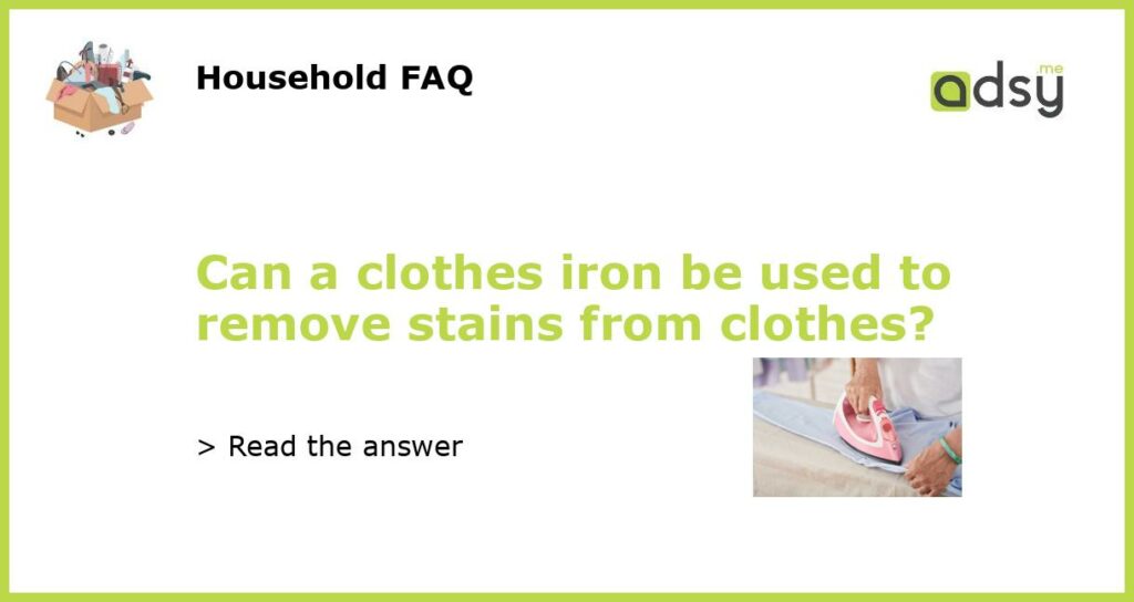 Can a clothes iron be used to remove stains from clothes featured