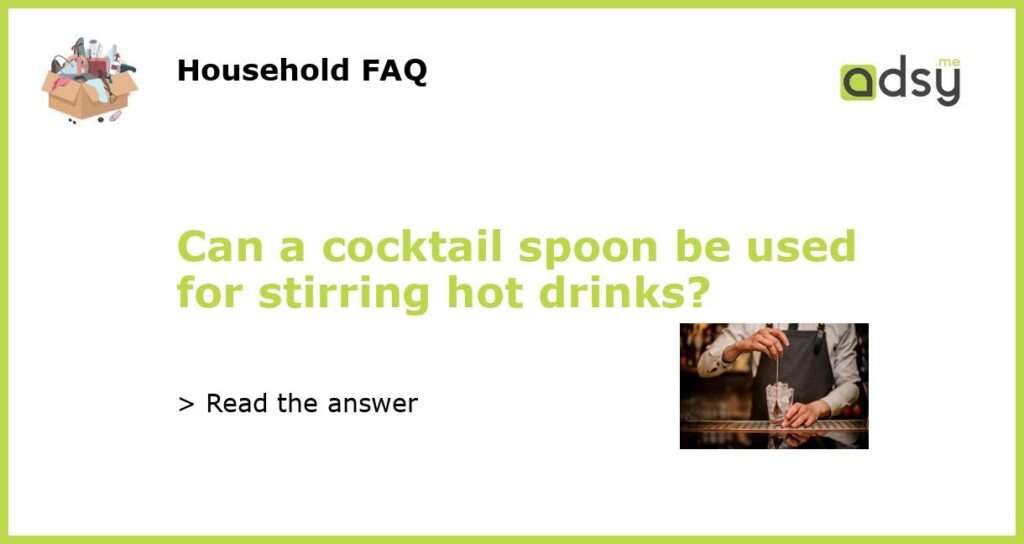 Can a cocktail spoon be used for stirring hot drinks featured