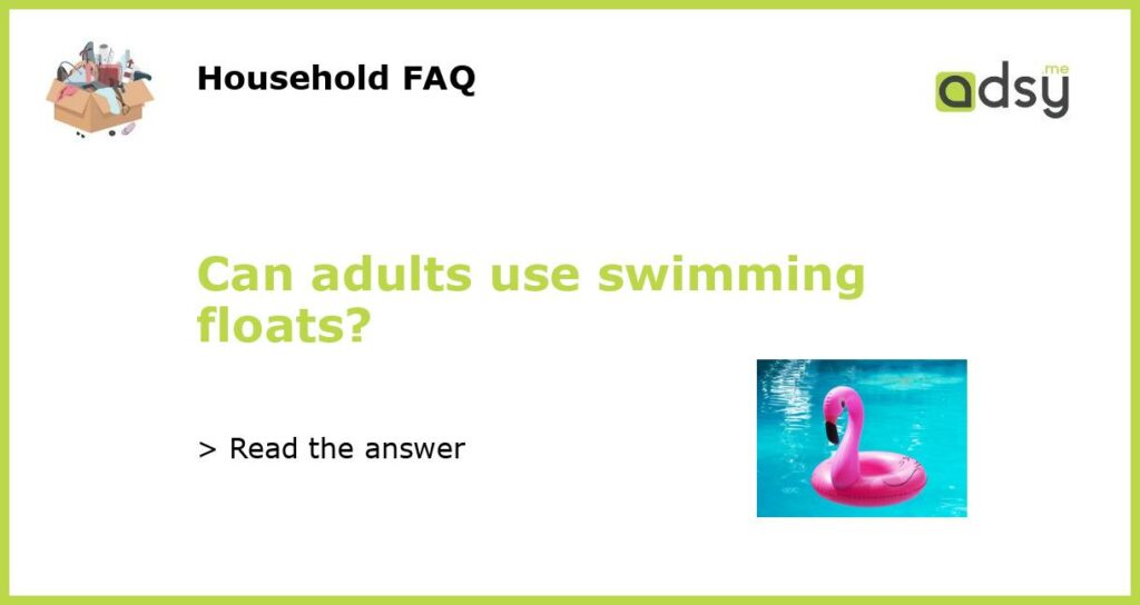 Can adults use swimming floats featured