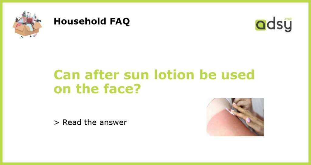Can after sun lotion be used on the face featured