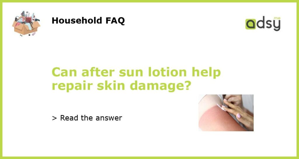 Can after sun lotion help repair skin damage featured