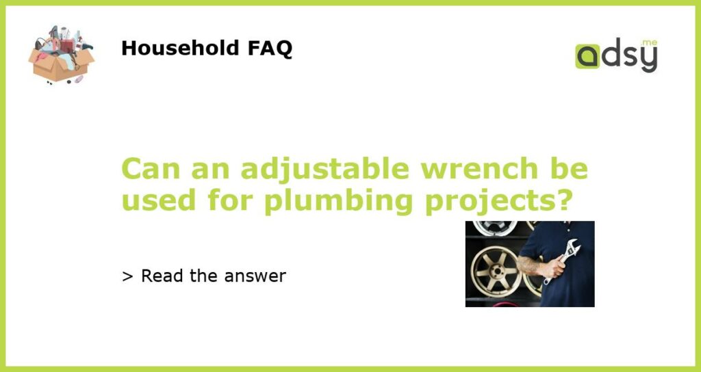 Can an adjustable wrench be used for plumbing projects featured