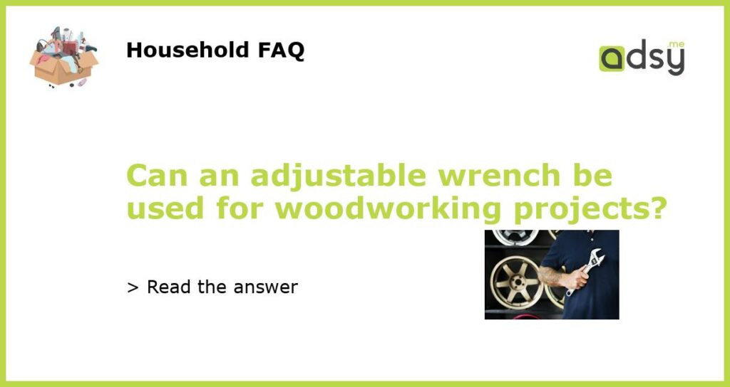 Can an adjustable wrench be used for woodworking projects featured
