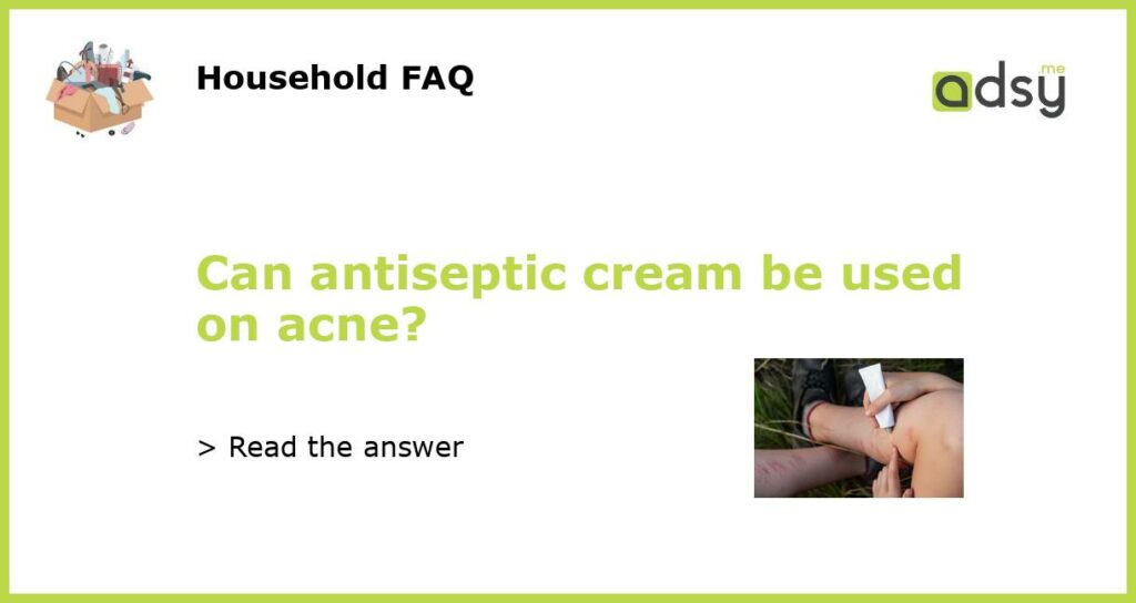 Can antiseptic cream be used on acne featured