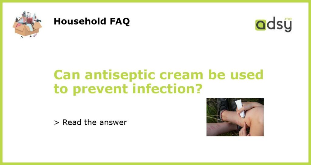 Can antiseptic cream be used to prevent infection featured