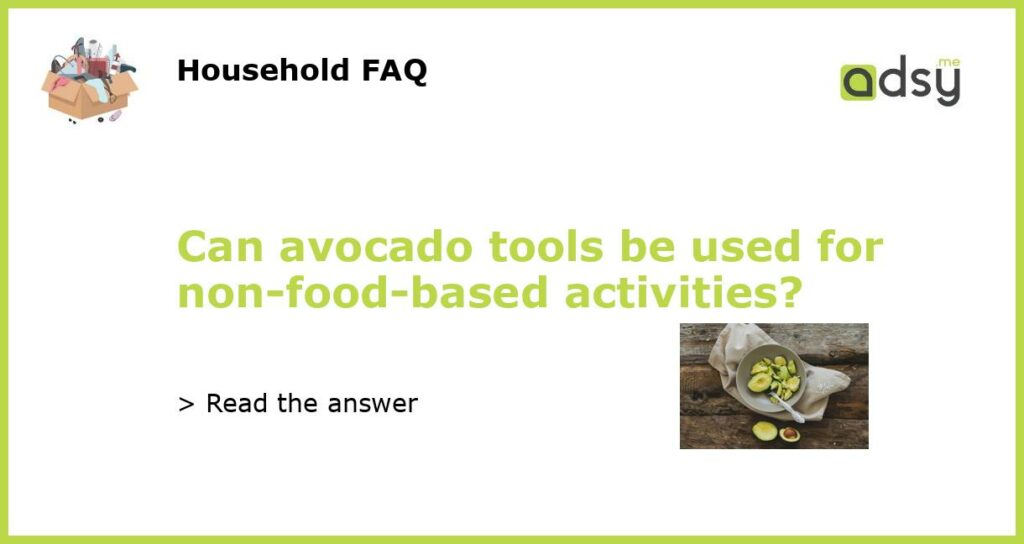 Can avocado tools be used for non food based activities featured
