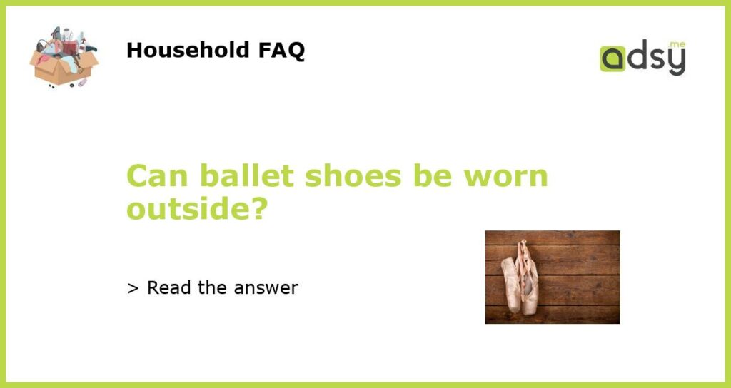 Can ballet shoes be worn outside?