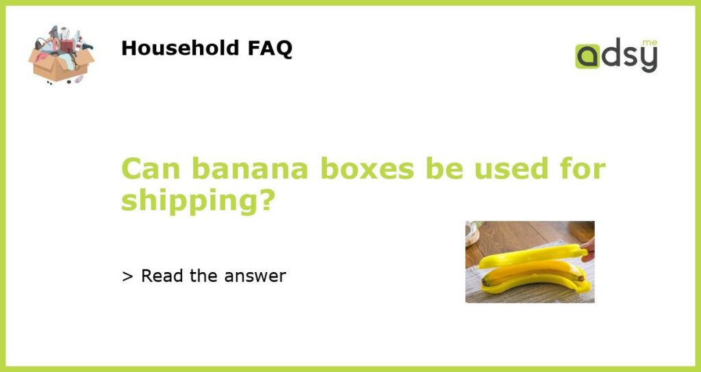 Can banana boxes be used for shipping featured