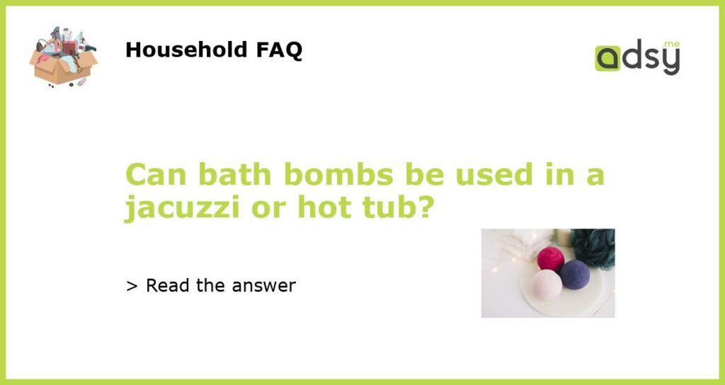 Can bath bombs be used in a jacuzzi or hot tub featured