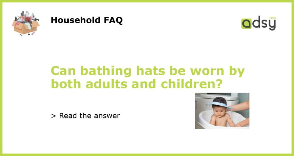 Can bathing hats be worn by both adults and children featured