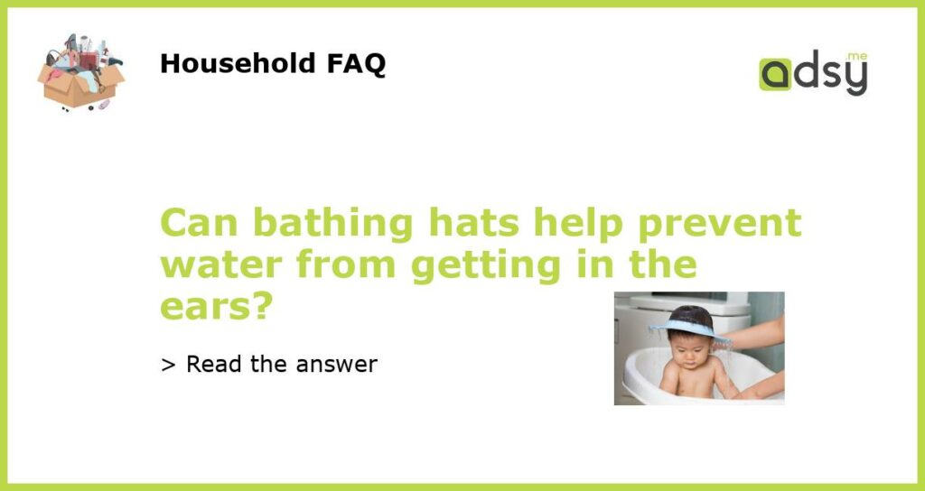 Can bathing hats help prevent water from getting in the ears featured