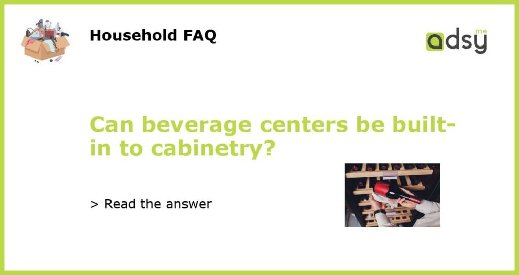 Can beverage centers be built in to cabinetry featured