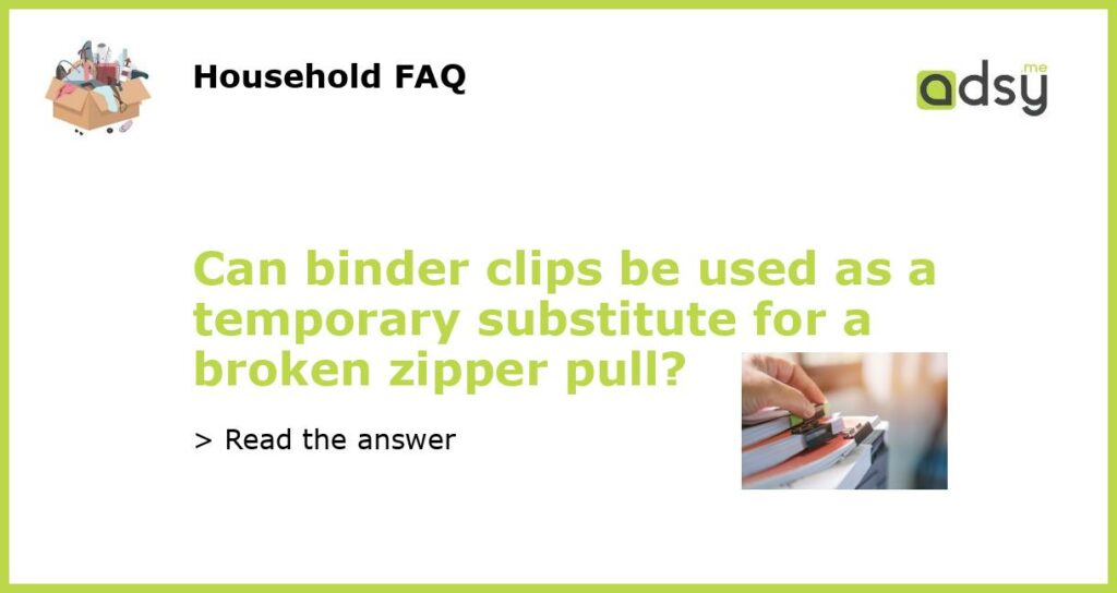 Can binder clips be used as a temporary substitute for a broken zipper pull featured
