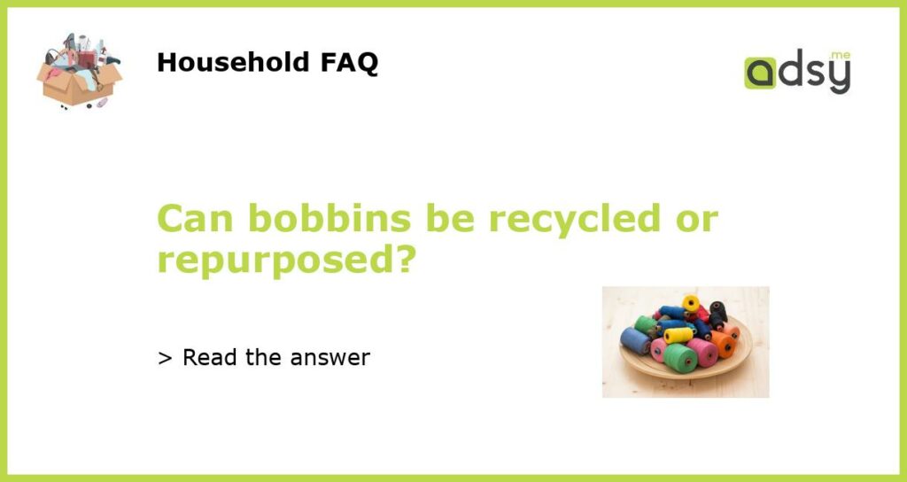 Can bobbins be recycled or repurposed?