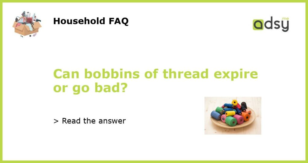 Can bobbins of thread expire or go bad featured