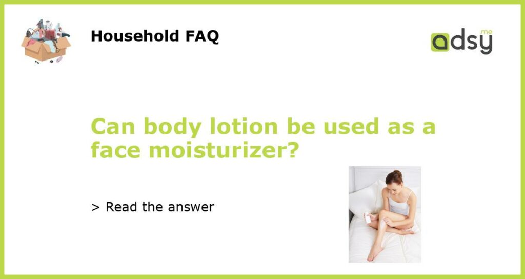Can body lotion be used as a face moisturizer featured