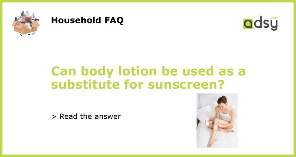 Can body lotion be used as a substitute for sunscreen featured